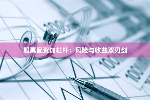 股票配资加杠杆：风险与收益双刃剑