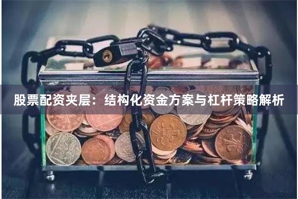 股票配资夹层：结构化资金方案与杠杆策略解析