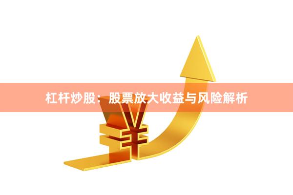 杠杆炒股：股票放大收益与风险解析