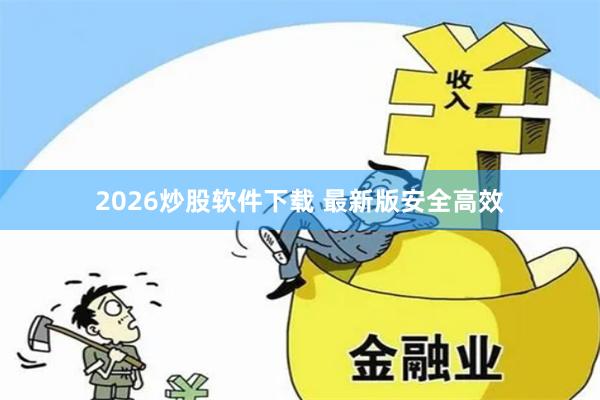 2026炒股软件下载 最新版安全高效